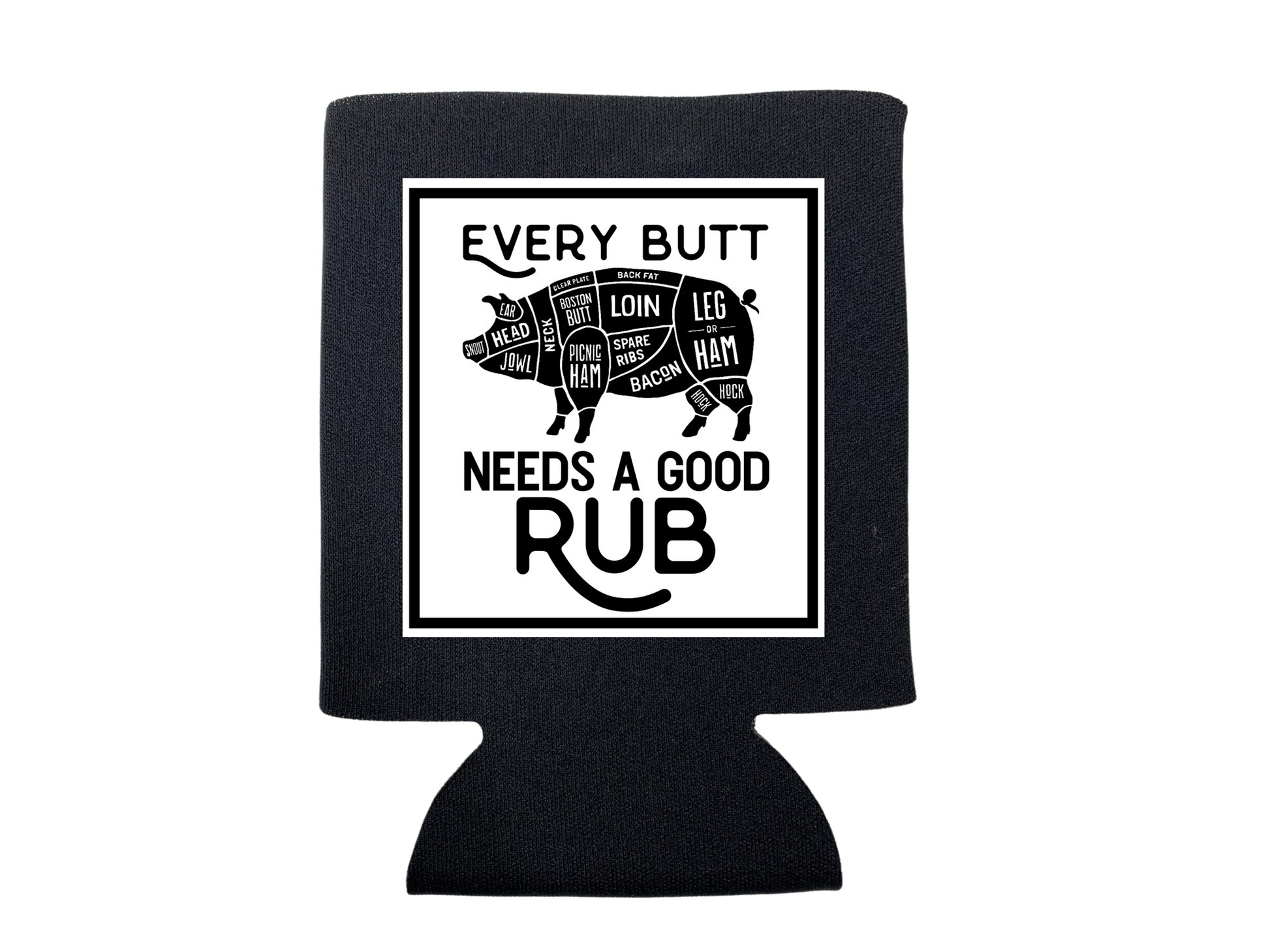 EVERY BUTT NEED A GOOD RUB KOOZIE: Charcoal Slim / Regular